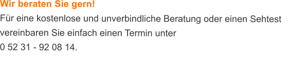 Wir beraten Sie gern! Fr eine kostenlose und unverbindliche Beratung oder einen Sehtest vereinbaren Sie einfach einen Termin unter  0 52 31 - 92 08 14.