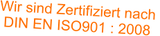 Wir sind Zertifiziert nach  DIN EN ISO901 : 2008