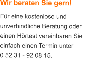 Wir beraten Sie gern! Fr eine kostenlose und unverbindliche Beratung oder einen Hrtest vereinbaren Sie einfach einen Termin unter  0 52 31 - 92 08 15.