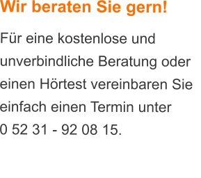 Wir beraten Sie gern! Fr eine kostenlose und unverbindliche Beratung oder einen Hrtest vereinbaren Sie einfach einen Termin unter  0 52 31 - 92 08 15.