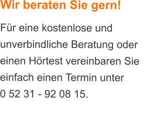 Wir beraten Sie gern! Fr eine kostenlose und unverbindliche Beratung oder einen Hrtest vereinbaren Sie einfach einen Termin unter  0 52 31 - 92 08 15.